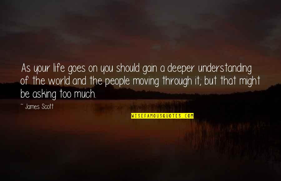 And Life Goes On Quotes By James Scott: As your life goes on you should gain