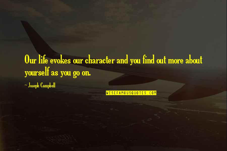 And Life Goes On Quotes By Joseph Campbell: Our life evokes our character and you find