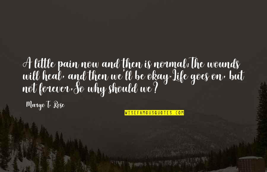 And Life Goes On Quotes By Margo T. Rose: A little pain now and then is normal;The