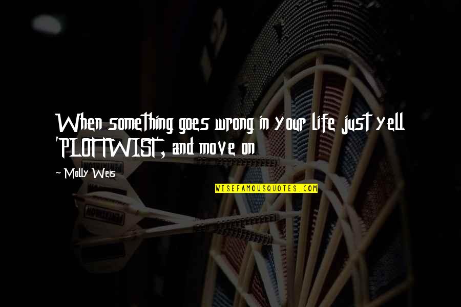 And Life Goes On Quotes By Molly Weis: When something goes wrong in your life just
