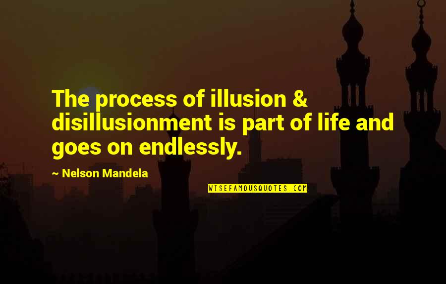 And Life Goes On Quotes By Nelson Mandela: The process of illusion & disillusionment is part