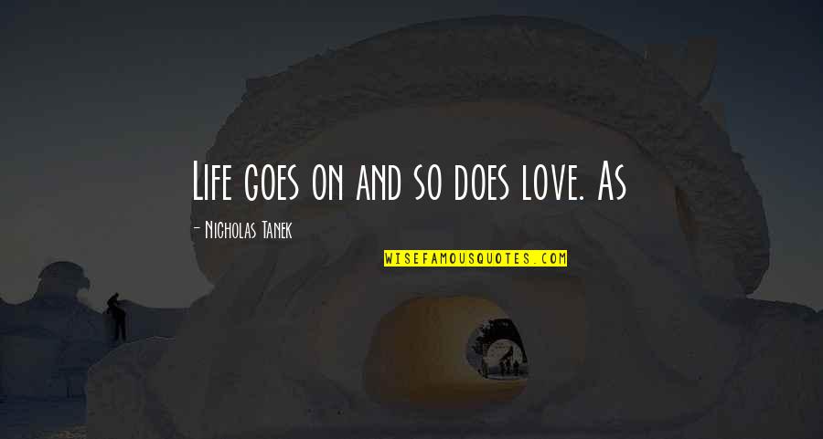 And Life Goes On Quotes By Nicholas Tanek: Life goes on and so does love. As