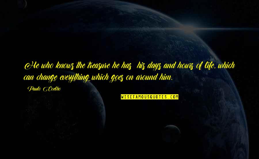 And Life Goes On Quotes By Paulo Coelho: He who knows the treasure he has: his