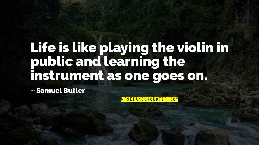 And Life Goes On Quotes By Samuel Butler: Life is like playing the violin in public