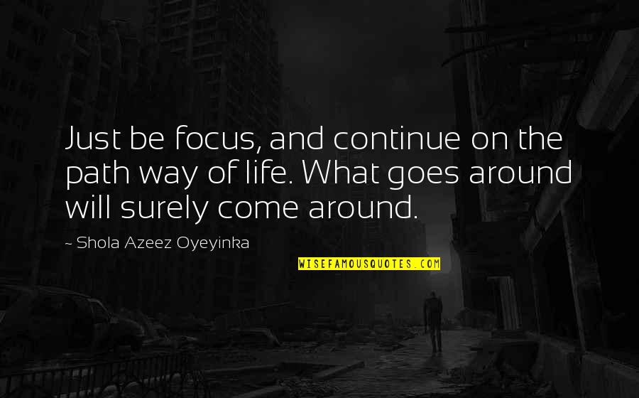 And Life Goes On Quotes By Shola Azeez Oyeyinka: Just be focus, and continue on the path