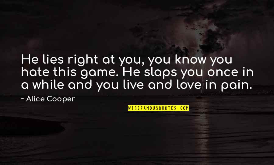 And Love Quotes By Alice Cooper: He lies right at you, you know you