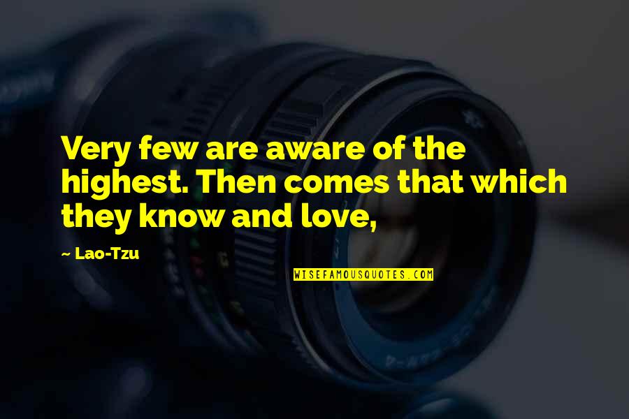 And Love Quotes By Lao-Tzu: Very few are aware of the highest. Then