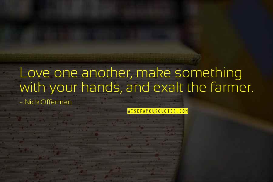 And Love Quotes By Nick Offerman: Love one another, make something with your hands,