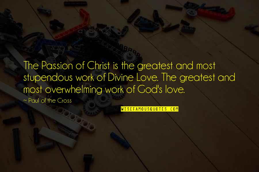 And Love Quotes By Paul Of The Cross: The Passion of Christ is the greatest and