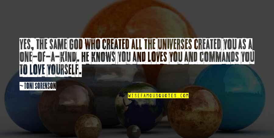 And Love Quotes By Toni Sorenson: Yes, the same God who created all the