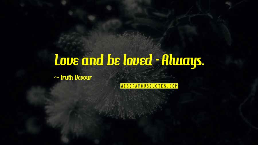 And Love Quotes By Truth Devour: Love and be loved - Always.
