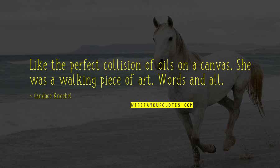 And Love Quotes Quotes By Candace Knoebel: Like the perfect collision of oils on a