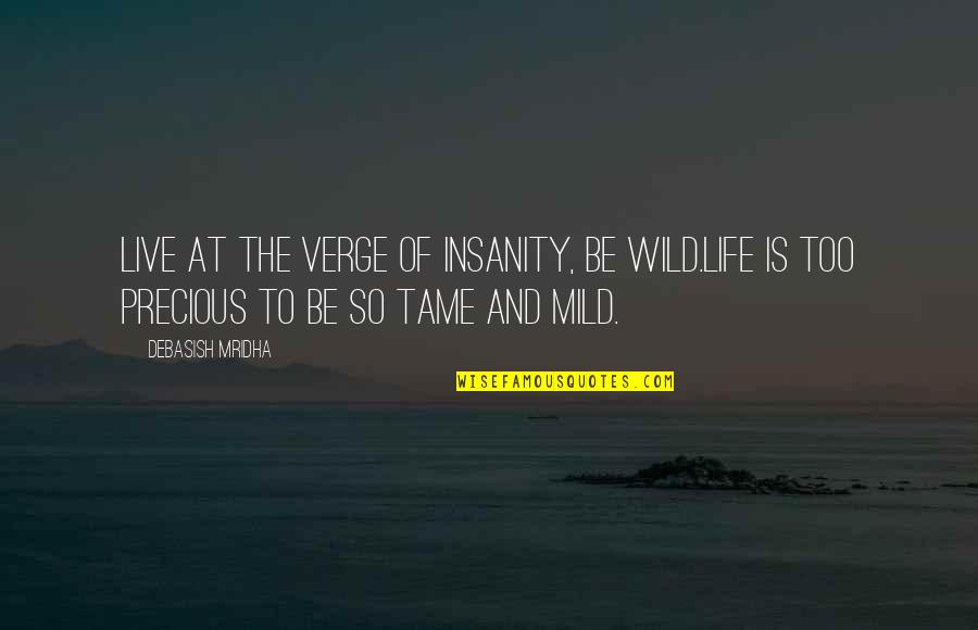 And Love Quotes Quotes By Debasish Mridha: Live at the verge of insanity, be wild.Life