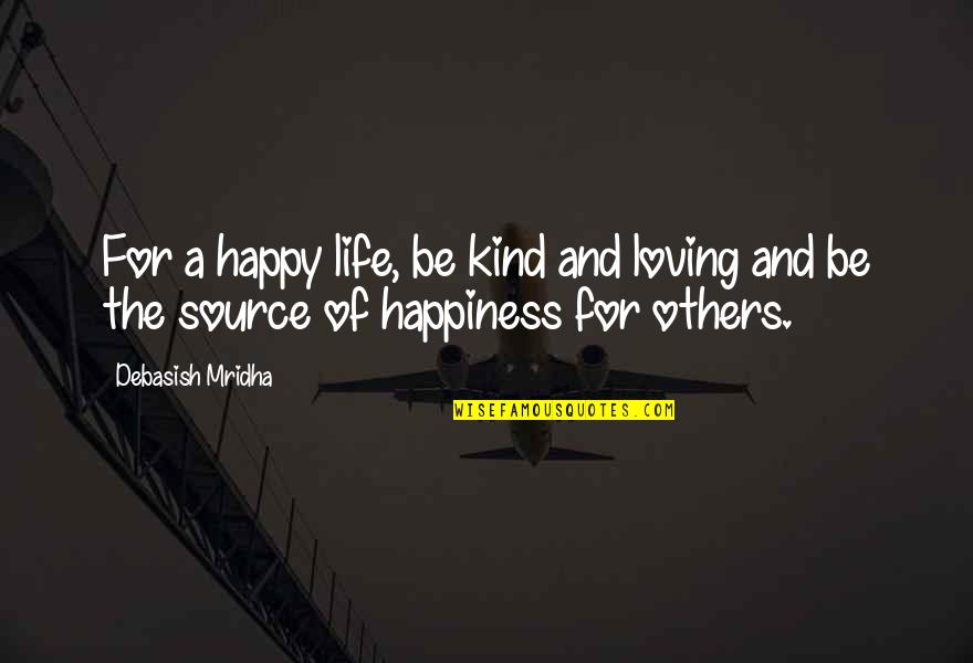 And Love Quotes Quotes By Debasish Mridha: For a happy life, be kind and loving