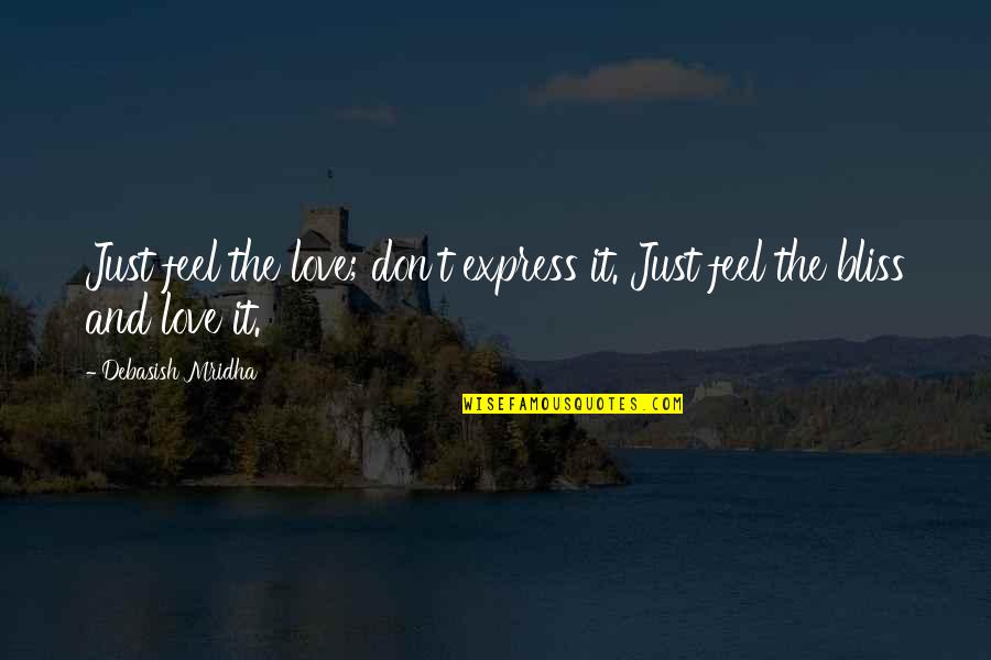 And Love Quotes Quotes By Debasish Mridha: Just feel the love; don't express it. Just