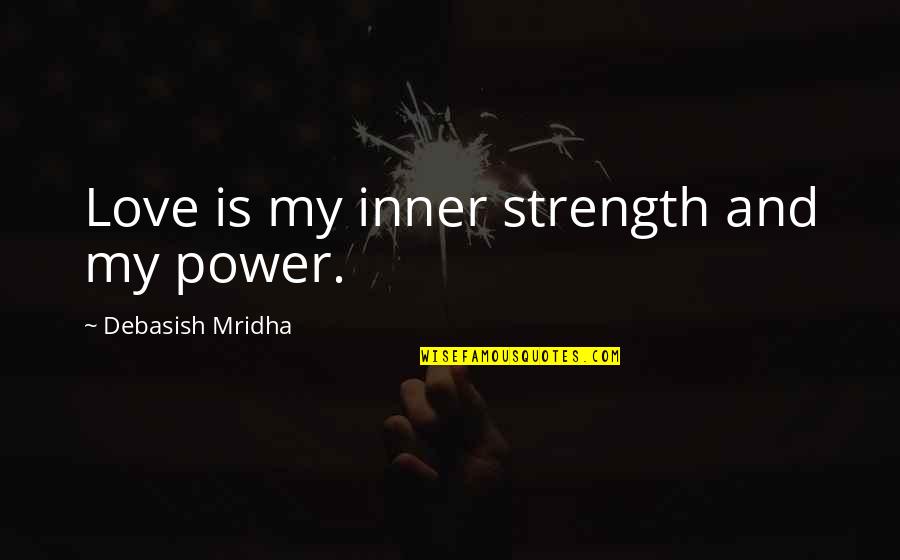 And Love Quotes Quotes By Debasish Mridha: Love is my inner strength and my power.