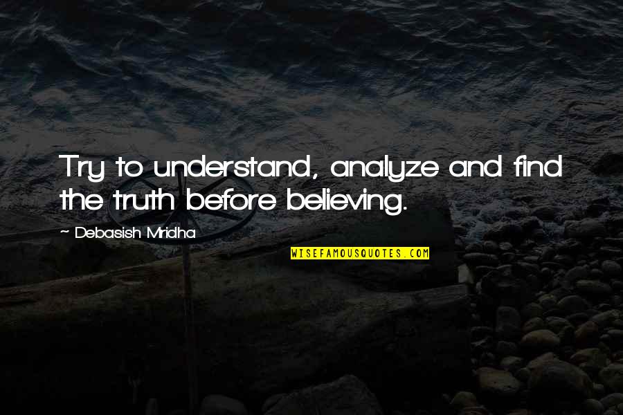 And Love Quotes Quotes By Debasish Mridha: Try to understand, analyze and find the truth