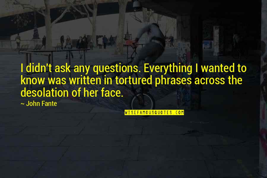 And Love Tagalog Quotes By John Fante: I didn't ask any questions. Everything I wanted