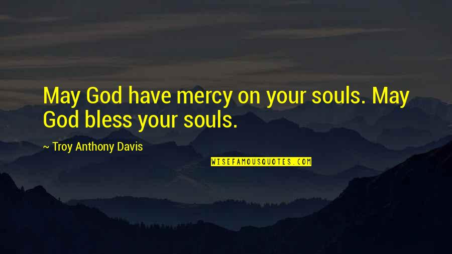 And May God Have Mercy On Your Soul Quotes By Troy Anthony Davis: May God have mercy on your souls. May And May God Have Mercy On Your Soul Quotes By Troy Anthony Davis: May God have mercy on your souls. May