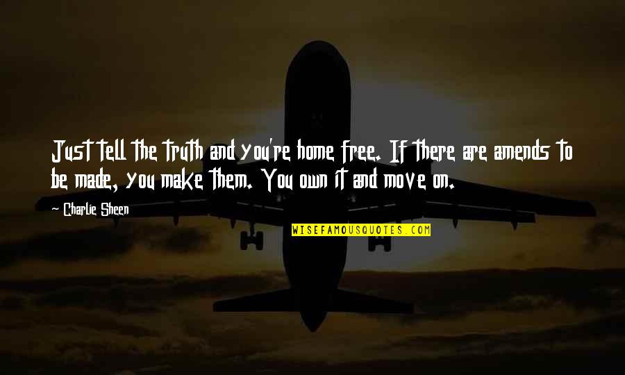 And Moving On Quotes By Charlie Sheen: Just tell the truth and you're home free.