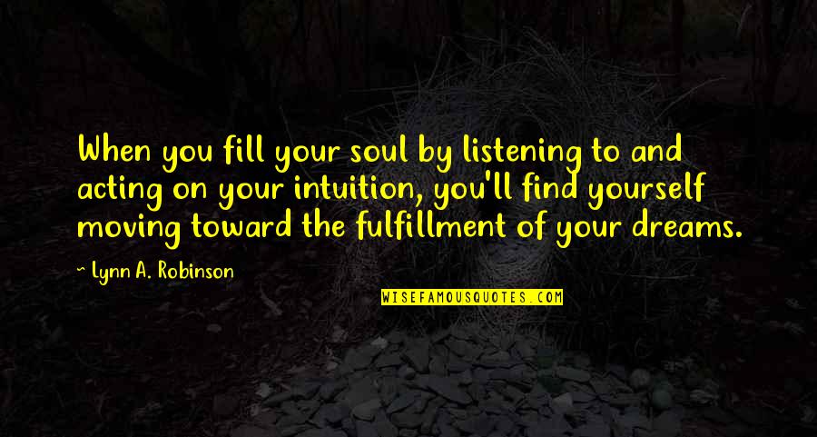 And Moving On Quotes By Lynn A. Robinson: When you fill your soul by listening to