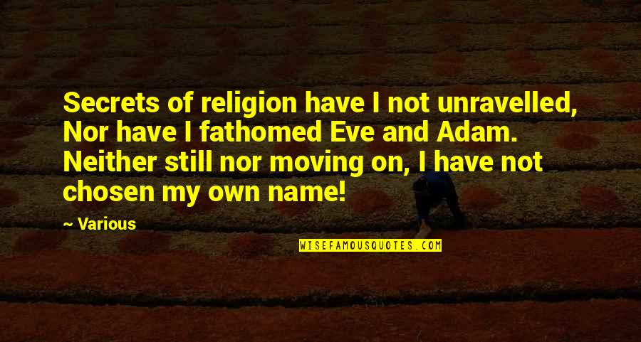 And Moving On Quotes By Various: Secrets of religion have I not unravelled, Nor