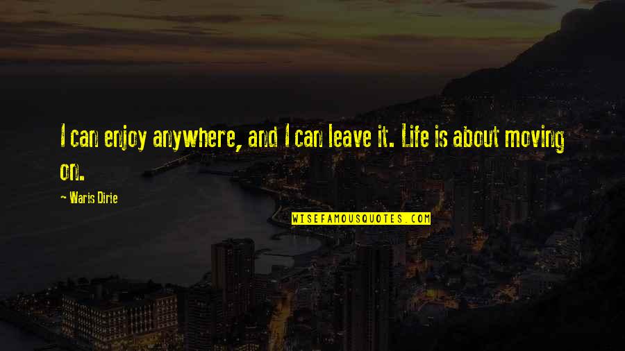 And Moving On Quotes By Waris Dirie: I can enjoy anywhere, and I can leave