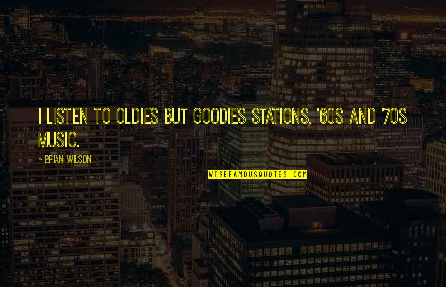 And Music Quotes By Brian Wilson: I listen to oldies but goodies stations, '60s
