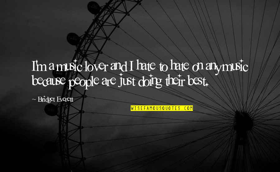 And Music Quotes By Bridget Everett: I'm a music lover and I hate to And Music Quotes By Bridget Everett: I'm a music lover and I hate to