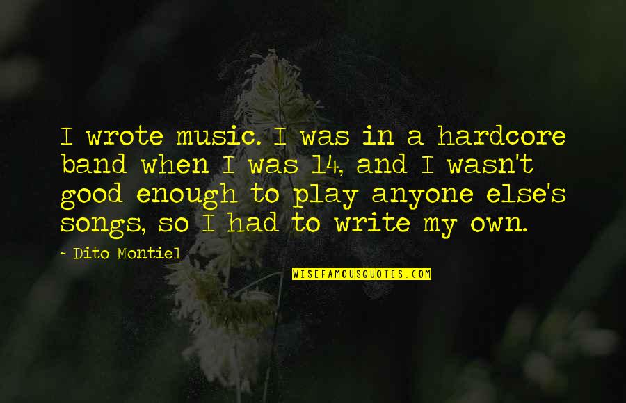 And Music Quotes By Dito Montiel: I wrote music. I was in a hardcore And Music Quotes By Dito Montiel: I wrote music. I was in a hardcore