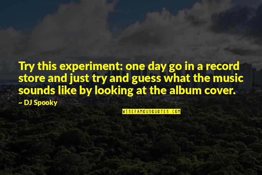 And Music Quotes By DJ Spooky: Try this experiment: one day go in a And Music Quotes By DJ Spooky: Try this experiment: one day go in a
