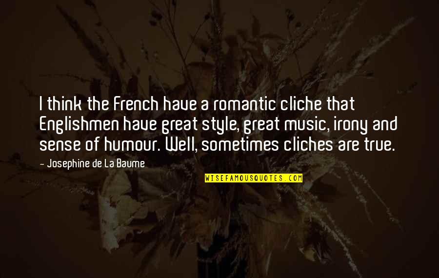 And Music Quotes By Josephine De La Baume: I think the French have a romantic cliche And Music Quotes By Josephine De La Baume: I think the French have a romantic cliche
