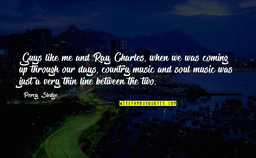 And Music Quotes By Percy Sledge: Guys like me and Ray Charles, when we And Music Quotes By Percy Sledge: Guys like me and Ray Charles, when we