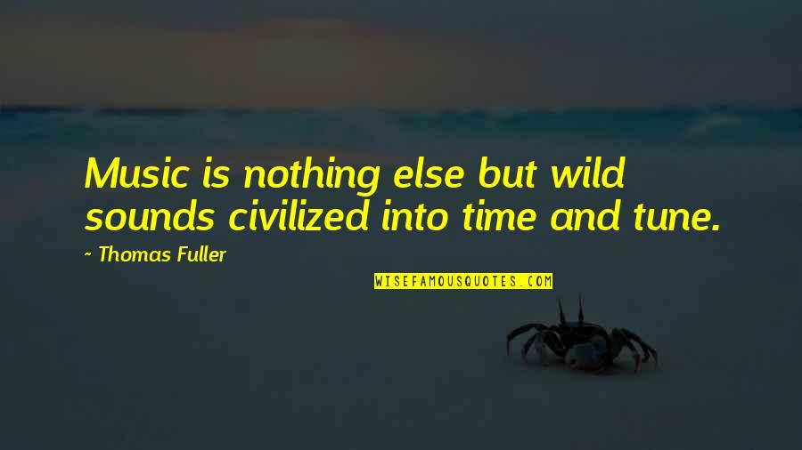 And Music Quotes By Thomas Fuller: Music is nothing else but wild sounds civilized