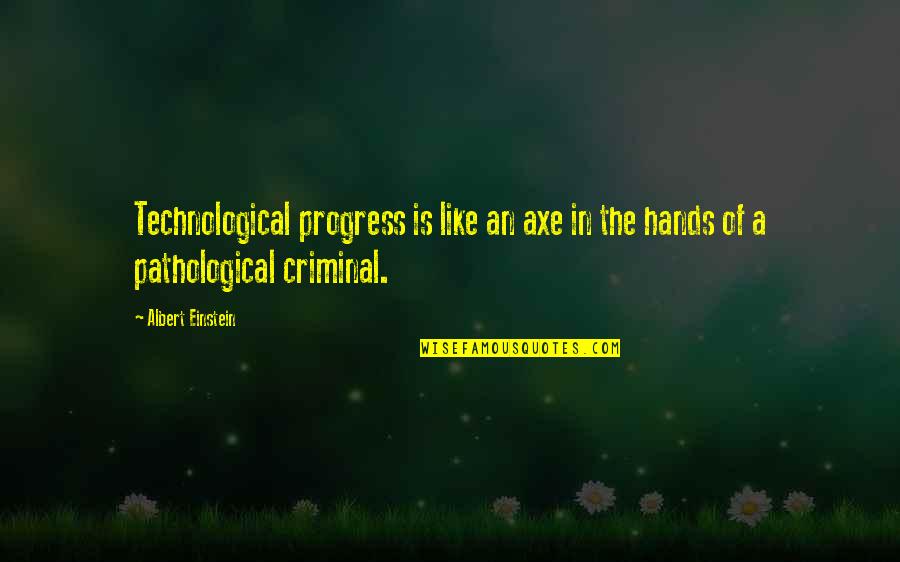 And My Axe Quotes By Albert Einstein: Technological progress is like an axe in the