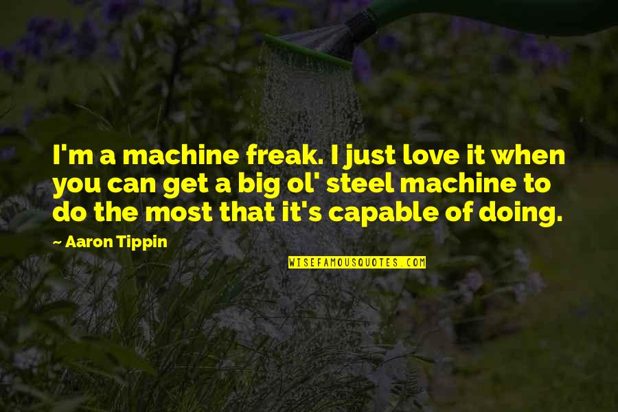 And My Best Friend Became My Girlfriend Quotes By Aaron Tippin: I'm a machine freak. I just love it