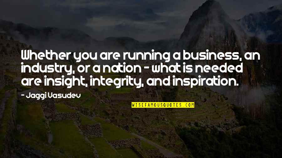 And Nation Quotes By Jaggi Vasudev: Whether you are running a business, an industry,