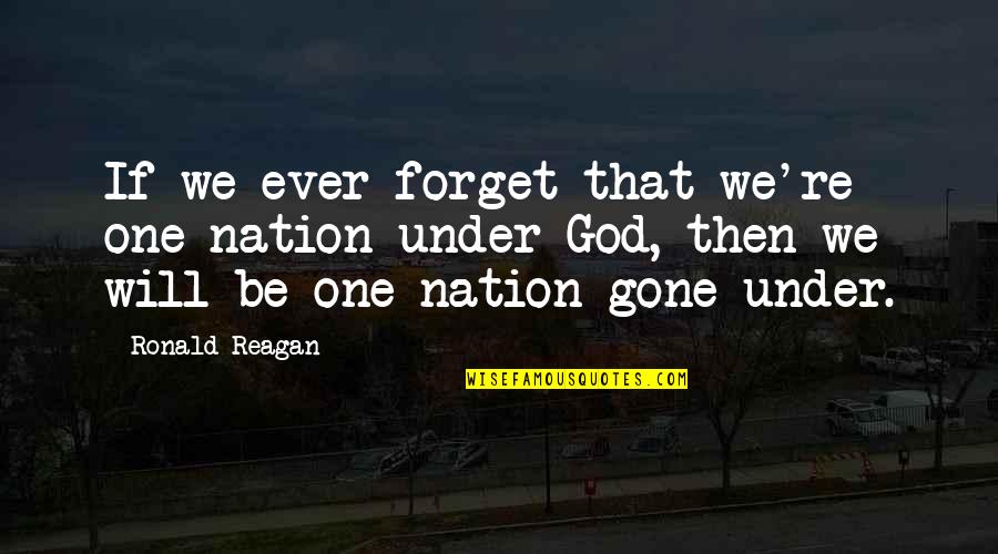 And Nation Quotes By Ronald Reagan: If we ever forget that we're one nation