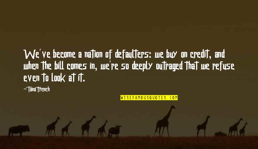 And Nation Quotes By Tana French: We've become a nation of defaulters: we buy