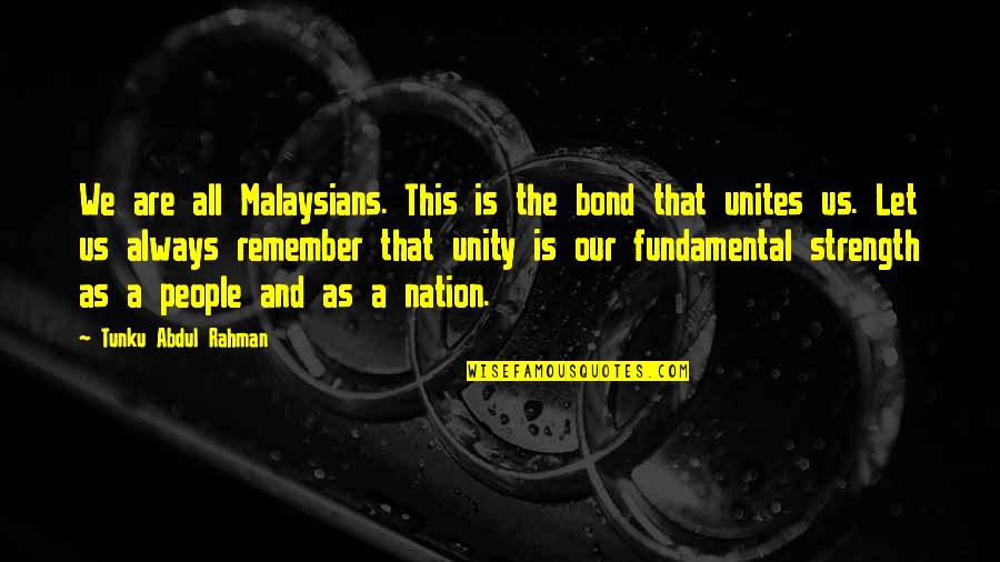 And Nation Quotes By Tunku Abdul Rahman: We are all Malaysians. This is the bond