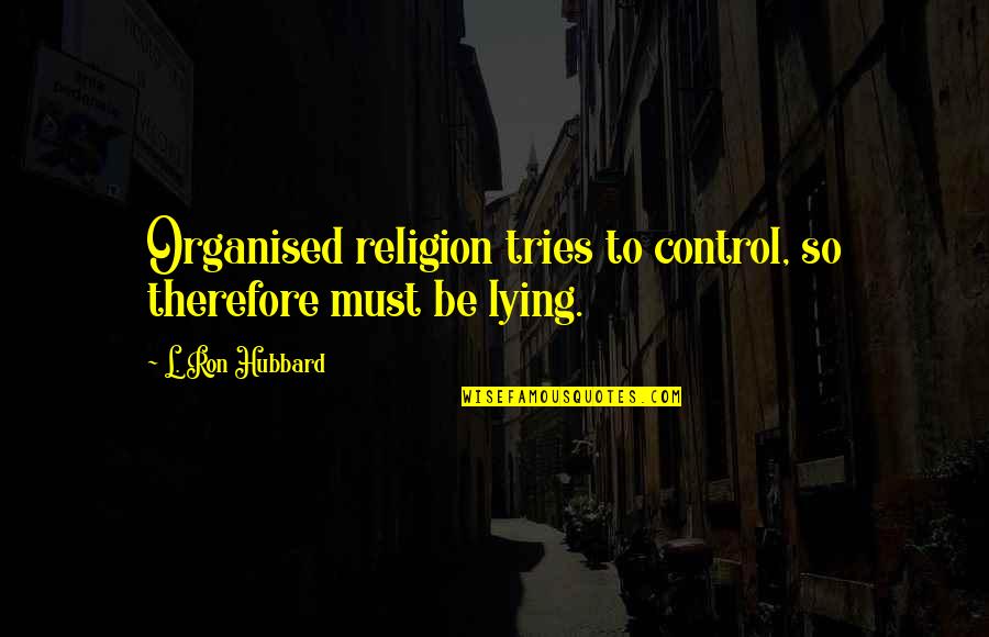 And Now For Something Completely Different Quotes By L. Ron Hubbard: Organised religion tries to control, so therefore must And Now For Something Completely Different Quotes By L. Ron Hubbard: Organised religion tries to control, so therefore must
