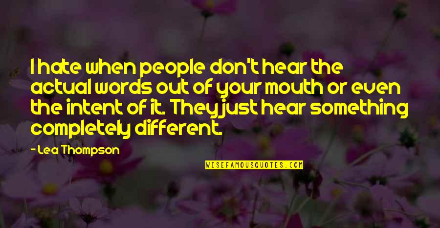 And Now For Something Completely Different Quotes By Lea Thompson: I hate when people don't hear the actual And Now For Something Completely Different Quotes By Lea Thompson: I hate when people don't hear the actual