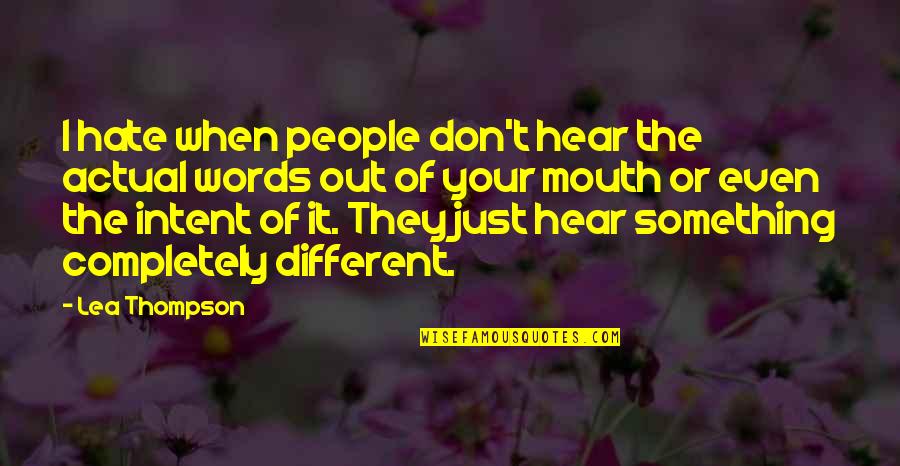 And Now For Something Completely Different Quotes By Lea Thompson: I hate when people don't hear the actual