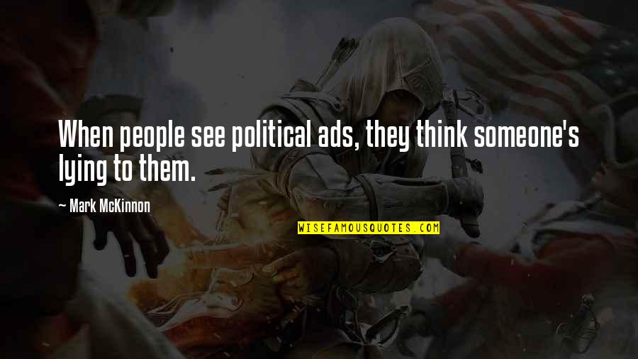 And Now For Something Completely Different Quotes By Mark McKinnon: When people see political ads, they think someone's