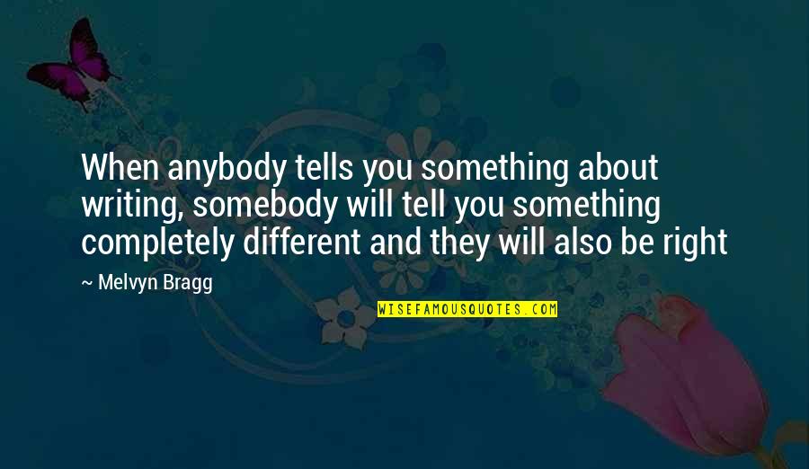 And Now For Something Completely Different Quotes By Melvyn Bragg: When anybody tells you something about writing, somebody