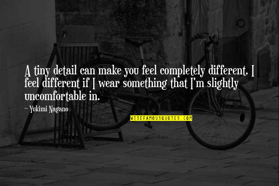 And Now For Something Completely Different Quotes By Yukimi Nagano: A tiny detail can make you feel completely