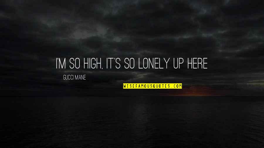 And Now Were Strangers Again Quotes By Gucci Mane: I'm so high, it's so lonely up here