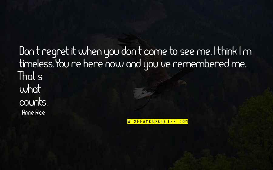 And Now What Quotes By Anne Rice: Don't regret it when you don't come to