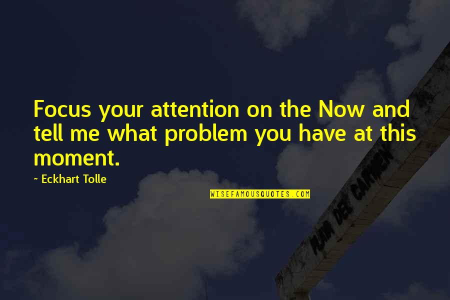 And Now What Quotes By Eckhart Tolle: Focus your attention on the Now and tell