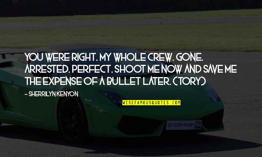 And Now You're Gone Quotes By Sherrilyn Kenyon: You were right. My whole crew. Gone. Arrested.